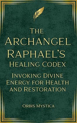 The Archangel Raphael’s Healing Codex – Orbis Mystica