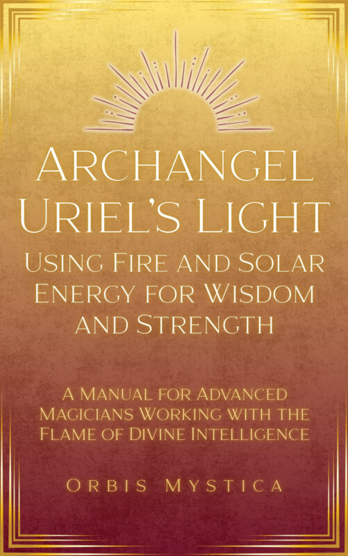Archangel Uriel’s Light: Using Fire and Solar Energy for Wisdom and Strength – Orbis Mystica
