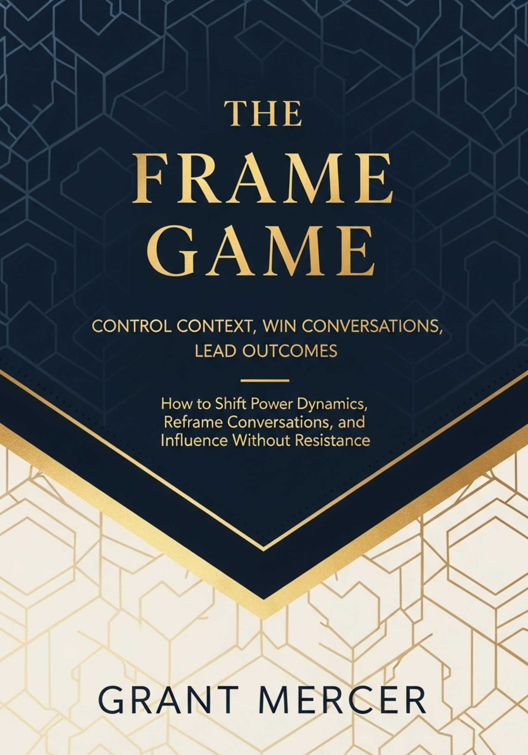 The Frame Game – Control Context, Win Conversations, Lead Outcomes – Grant Mercer